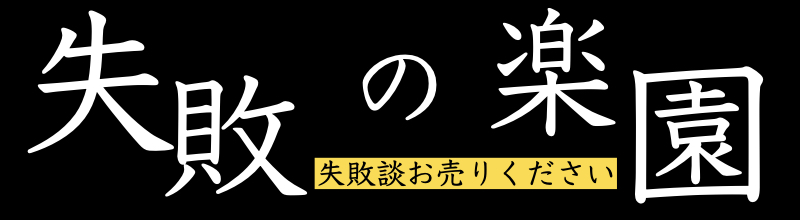 失敗の楽園 ｜ 失敗談お売りください